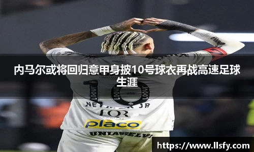 内马尔或将回归意甲身披10号球衣再战高速足球生涯